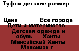 Туфли детские размер33 › Цена ­ 1 000 - Все города Дети и материнство » Детская одежда и обувь   . Ханты-Мансийский,Ханты-Мансийск г.